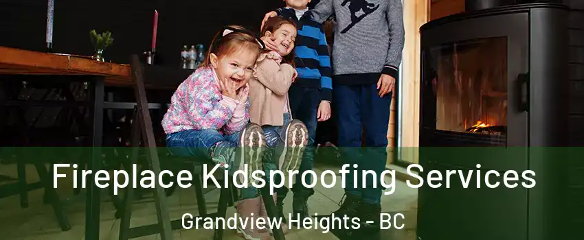  Fireplace Kidsproofing Services Grandview Heights - BC