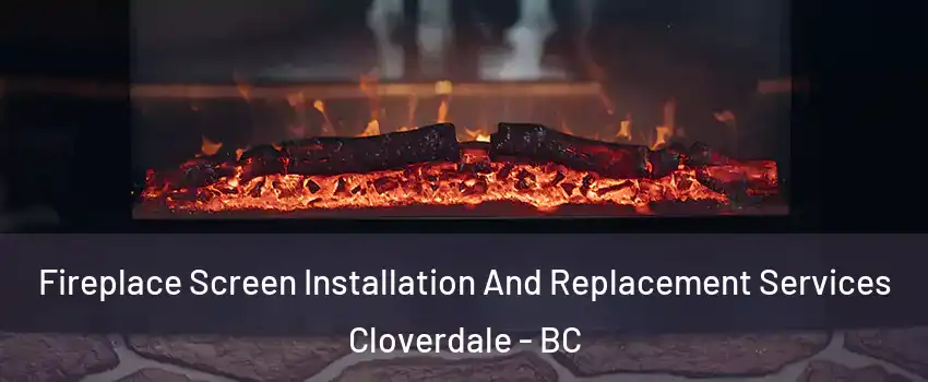  Fireplace Screen Installation And Replacement Services Cloverdale - BC