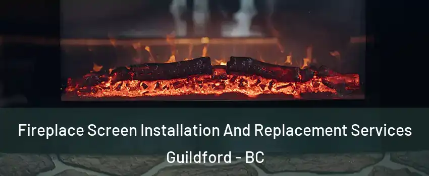  Fireplace Screen Installation And Replacement Services Guildford - BC