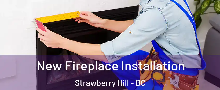 New Fireplace Installation Strawberry Hill - BC