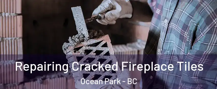  Repairing Cracked Fireplace Tiles Ocean Park - BC