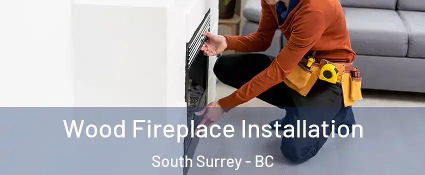  Wood Fireplace Installation South Surrey - BC