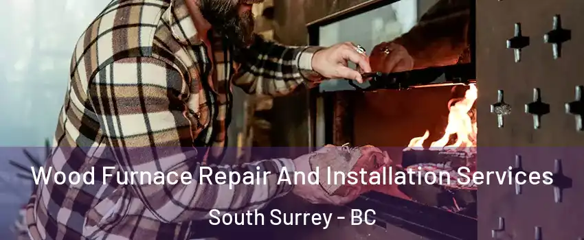  Wood Furnace Repair And Installation Services South Surrey - BC