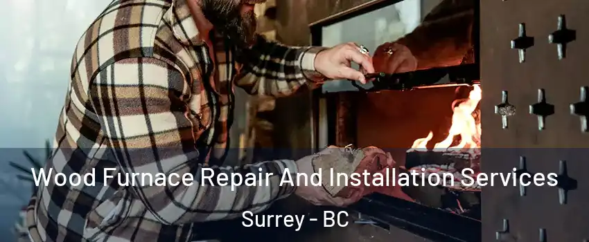  Wood Furnace Repair And Installation Services Surrey - BC